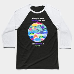 When you know nothing matters, the universe is yours Baseball T-Shirt